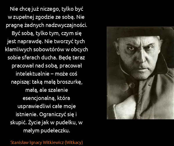 Stanisław Ignacy Witkiewicz (Witkacy): Nie chcę już niczego, tylko być w zupełnej zgodzie ze... Stanisław Ignacy Witkiewicz (Witkacy): Nie chcę już niczego, tylko być w zupełnej zgodzie ze...