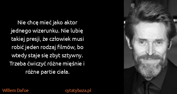 Willem Dafoe: Nie chcę mieć jako aktor jednego wizerunku. Nie lubię...