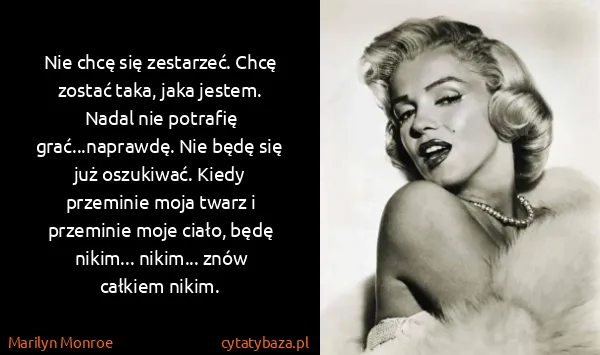 Marilyn Monroe: Nie chcę się zes­tarzeć. Chcę zos­tać ta­ka, ja­ka...