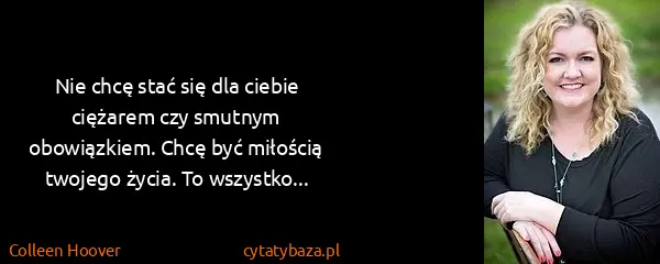 Colleen Hoover: Nie chcę stać się dla ciebie ciężarem czy smutnym...