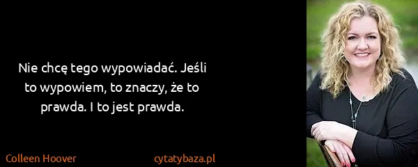 Colleen Hoover: Nie chcę tego wypowiadać. Jeśli to wypowiem, to znaczy,...