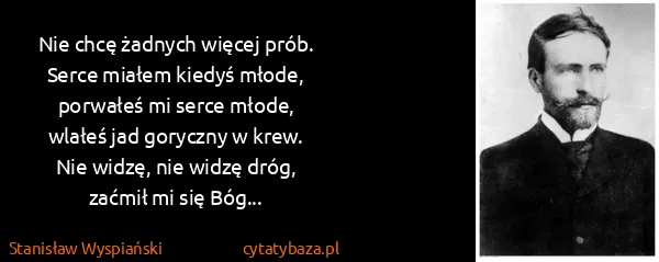 Stanisław Wyspiański: Nie chcę żadnych więcej prób.
Serce miałem kiedyś...