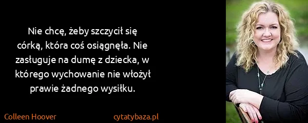 Colleen Hoover: Nie chcę, żeby szczycił się córką, która coś osiągnęła....