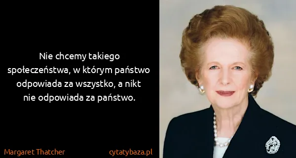 Margaret Thatcher: Nie chcemy takiego społeczeństwa, w którym państwo...