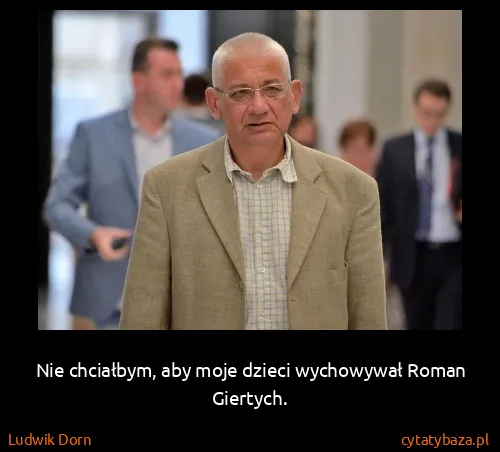 Ludwik Dorn: Nie chciałbym, aby moje dzieci wychowywał Roman Giertych.