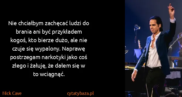 Nick Cave: Nie chciałbym zachęcać ludzi do brania ani być...