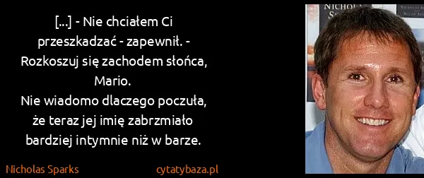 Nicholas Sparks: [...] - Nie chciałem Ci przeszkadzać - zapewnił. -...