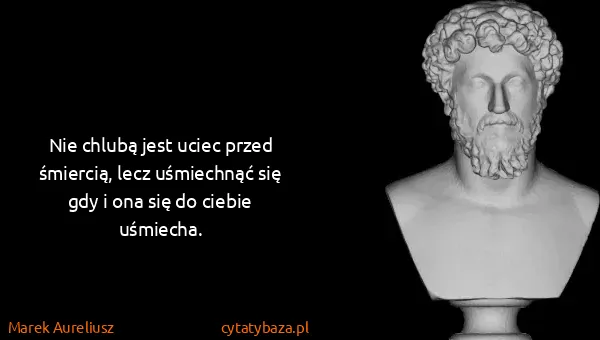 Marek Aureliusz: Nie chlubą jest uciec przed śmiercią, lecz uśmiechnąć...