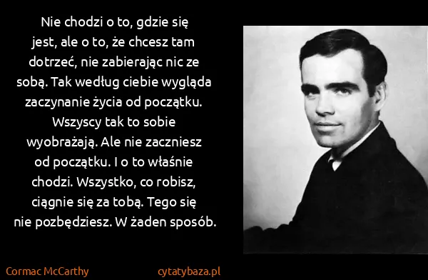 Cormac McCarthy: Nie chodzi o to, gdzie się jest, ale o to, że chcesz tam...