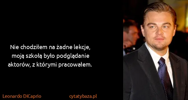 Leonardo DiCaprio: Nie chodziłem na żadne lekcje, moją szkołą było...