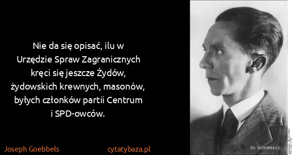 Joseph Goebbels: Nie da się opisać, ilu w Urzędzie Spraw Zagranicznych...