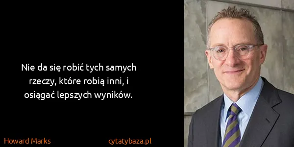 Howard Marks: Nie da się robić tych samych rzeczy, które robią inni, i...