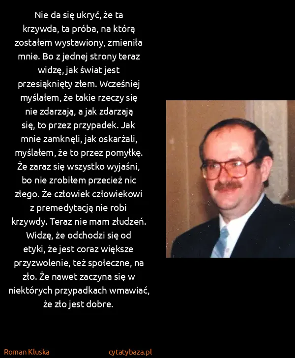 Roman Kluska: Nie da się ukryć, że ta krzywda, ta próba, na którą...