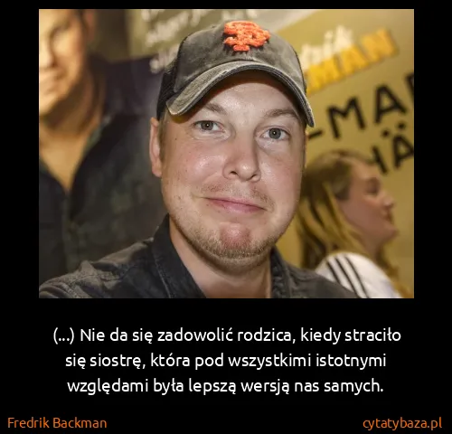 Fredrik Backman: (...) Nie da się zadowolić rodzica, kiedy straciło się...