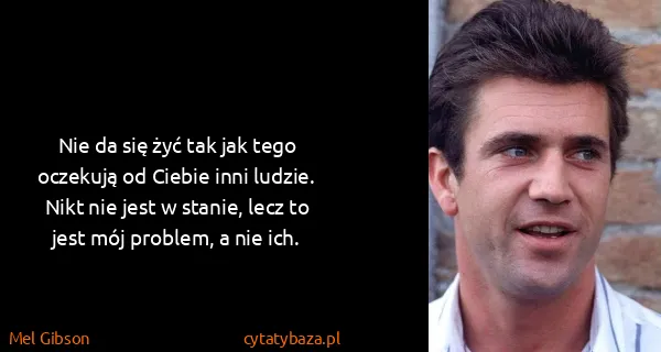 Mel Gibson: Nie da się żyć tak jak tego oczekują od Ciebie inni...