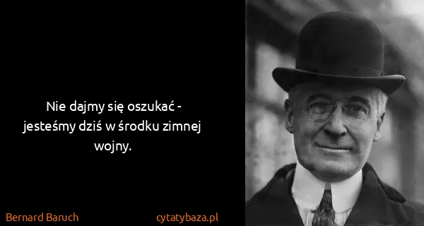 Bernard Baruch: Nie dajmy się oszukać - jesteśmy dziś w środku zimnej...