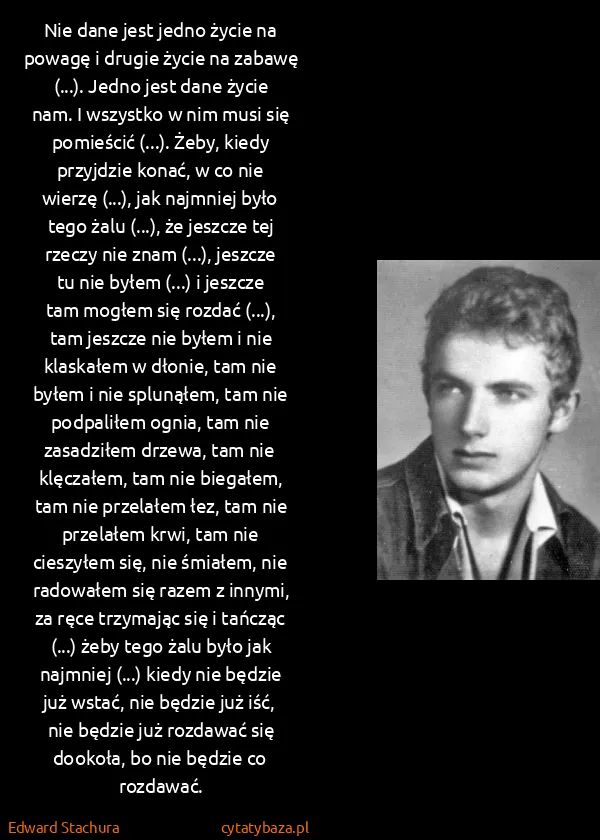 Edward Stachura: Nie dane jest jedno życie na powagę i drugie życie na...