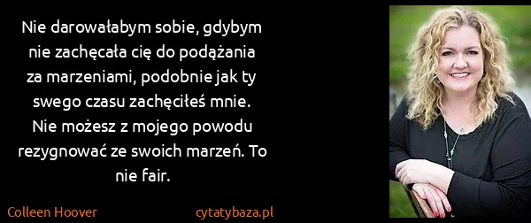Colleen Hoover: Nie darowałabym sobie, gdybym nie zachęcała cię do...