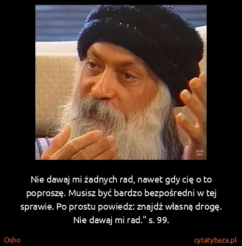 Osho: Nie dawaj mi żadnych rad, nawet gdy cię o to poproszę....