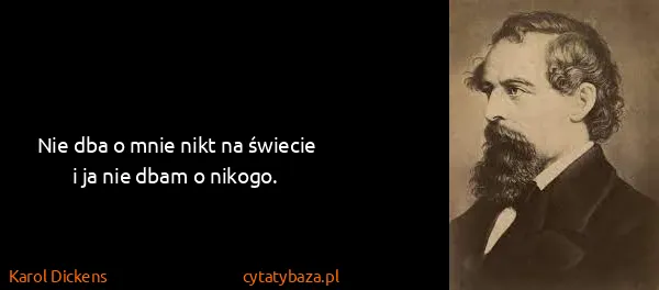 Karol Dickens: Nie dba o mnie nikt na świecie i ja nie dbam o nikogo.