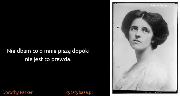 Dorothy Parker: Nie dbam co o mnie piszą dopóki nie jest to prawda.