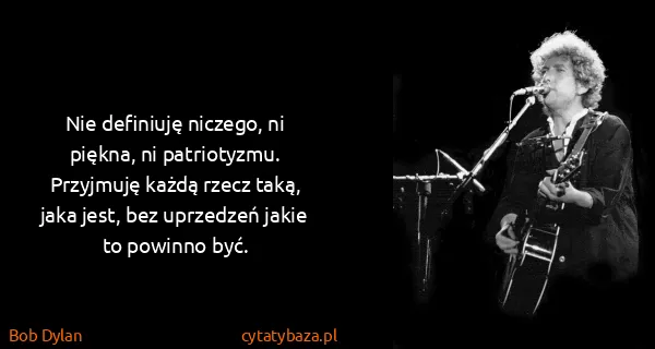 Bob Dylan: Nie definiuję niczego, ni piękna, ni patriotyzmu....