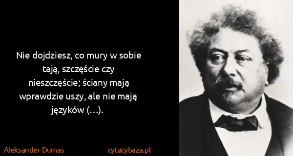 Aleksander Dumas: Nie dojdziesz, co mury w sobie tają, szczęście czy...