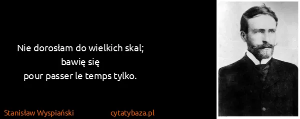 Stanisław Wyspiański: Nie dorosłam do wielkich skal;
bawię się
pour passer le...
