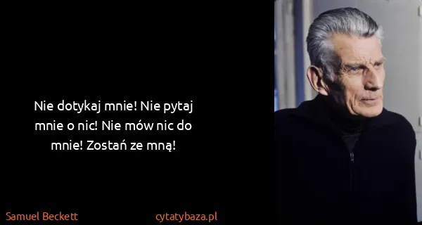 Samuel Beckett: Nie dotykaj mnie! Nie pytaj mnie o nic! Nie mów nic do...