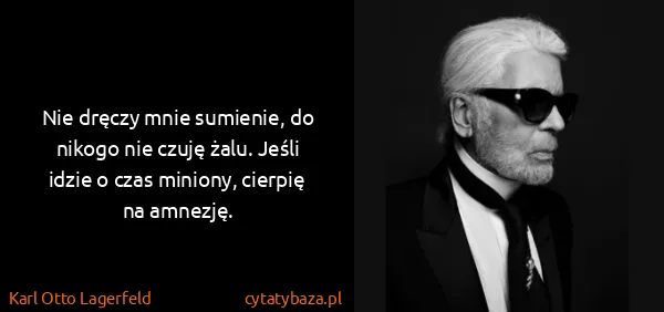 Karl Otto Lagerfeld: Nie dręczy mnie sumienie, do nikogo nie czuję żalu....