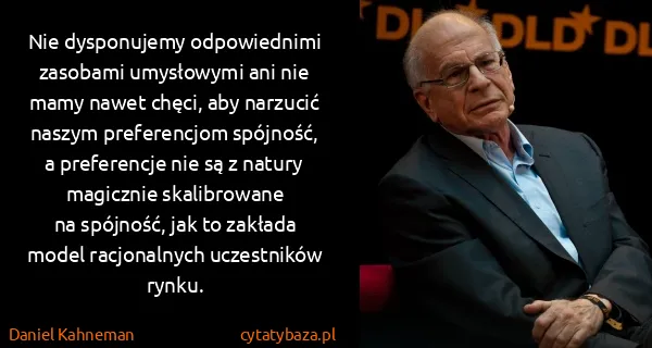 Daniel Kahneman: Nie dysponujemy odpowiednimi zasobami umysłowymi ani nie...