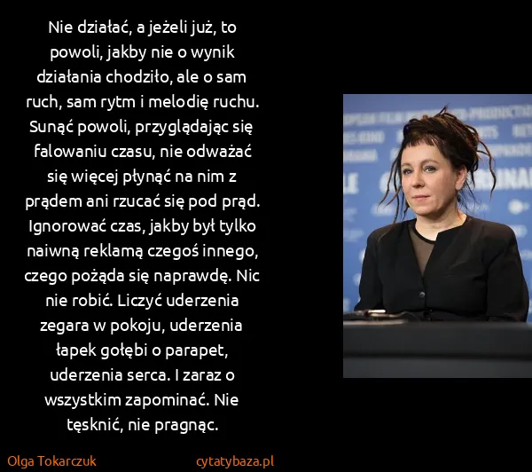 Olga Tokarczuk: Nie działać, a jeżeli już, to powoli, jakby nie o wynik...
