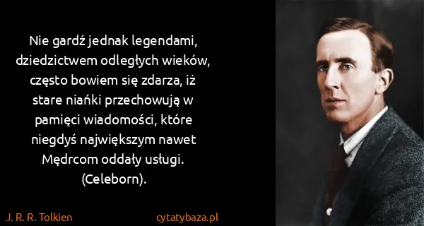 J. R. R. Tolkien: Nie gardź jednak legendami, dziedzictwem odległych...