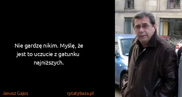 Janusz Gajos: Nie gardzę nikim. Myślę, że jest to uczucie z gatunku...