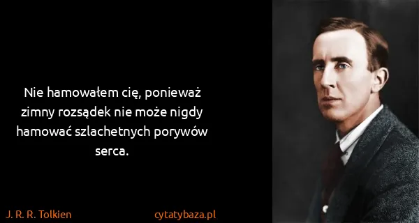 J. R. R. Tolkien: Nie hamowałem cię, ponieważ zimny rozsądek nie może...