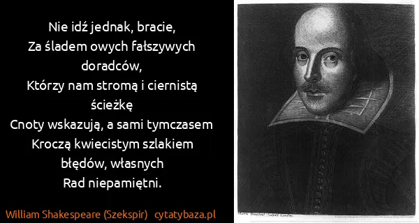 William Shakespeare (Szekspir): Nie idź jednak, bracie,
Za śladem owych fałszywych...