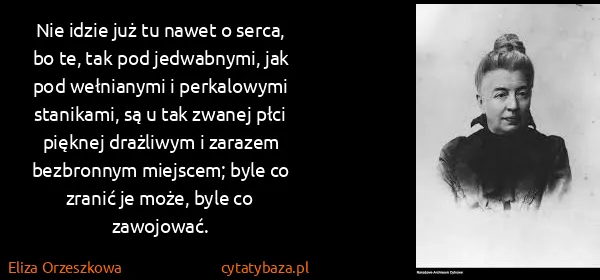 Eliza Orzeszkowa: Nie idzie już tu nawet o serca, bo te, tak pod...