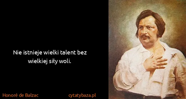 Honoré de Balzac: Nie istnieje wielki talent bez wielkiej siły woli.