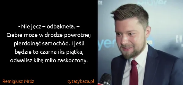 Remigiusz Mróz: - Nie jęcz – odbąknęła. – Ciebie może w drodze powrotnej...