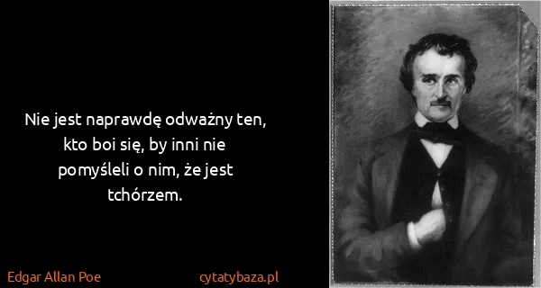 Edgar Allan Poe: Nie jest naprawdę odważny ten, kto boi się, by inni nie...
