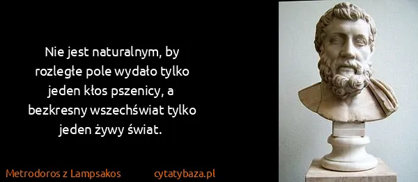 Metrodoros z Lampsakos: Nie jest naturalnym, by rozległe pole wydało tylko jeden...