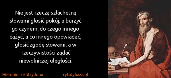 Hieronim ze Strydonu: Nie jest rzeczą szlachetną słowami głosić pokój, a...