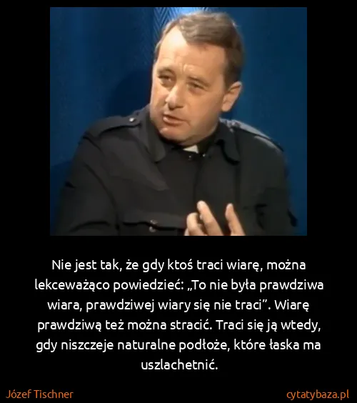 Józef Tischner: Nie jest tak, że gdy ktoś traci wiarę, można lekceważąco...