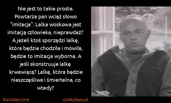 Stanisław Lem: Nie jest to takie proste. Powtarza pan wciąż słowo...