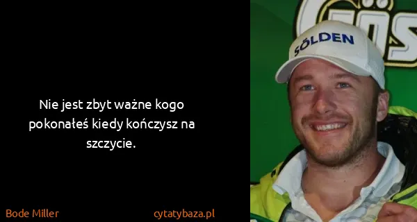 Bode Miller: Nie jest zbyt ważne kogo pokonałeś kiedy kończysz na...