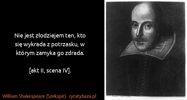 William Shakespeare (Szekspir): Nie jest złodziejem ten, kto się wykrada z potrzasku, w...