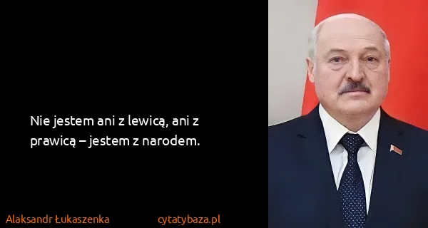 Alaksandr Łukaszenka: Nie jestem ani z lewicą, ani z prawicą – jestem z...