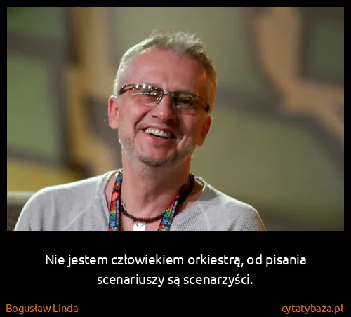 Bogusław Linda: Nie jestem człowiekiem orkiestrą, od pisania scenariuszy...