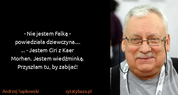 Andrzej Sapkowski: - Nie jestem Falką - powiedziała dziewczyna....
... -...