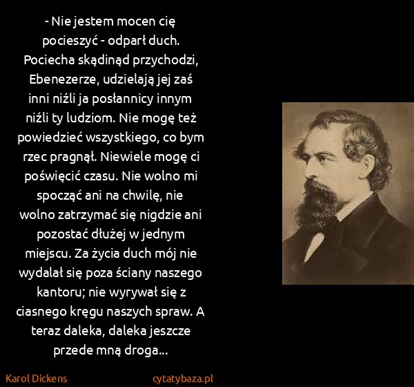 Karol Dickens: - Nie jestem mocen cię pocieszyć - odparł duch. Pociecha...
